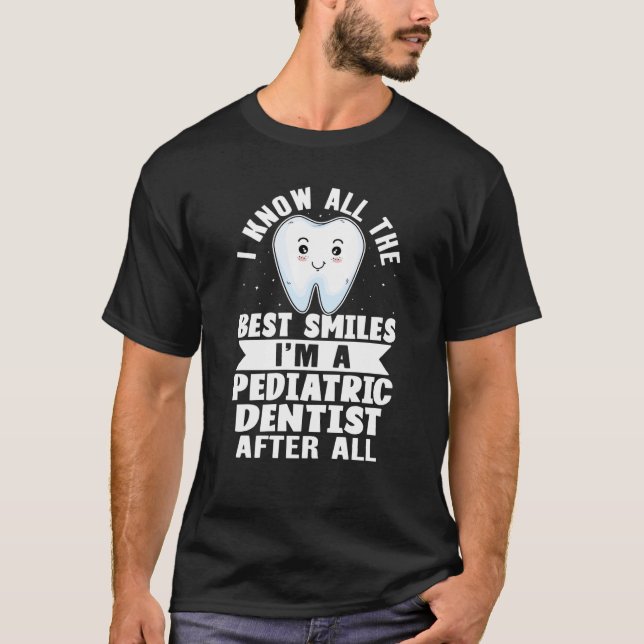 I Know All The Best Smiles I'm A Pediatric Dentist T-Shirt (Vorderseite)