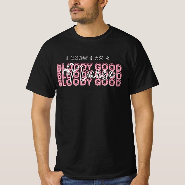 I Know I Am a Bloody Good Nurse Shirt – Funny gift (Vorderseite)