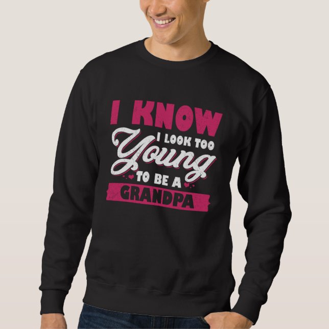 I Know I Look Too Young To Be A Grandpa Sweatshirt (Vorderseite)