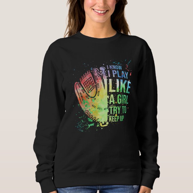 I Know I Play Like A Girl Try To Keep Up Baseball Sweatshirt (Vorderseite)
