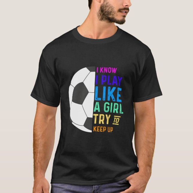I Know I Play Like A Try To Keep Up Soccer T-Shirt (Vorderseite)