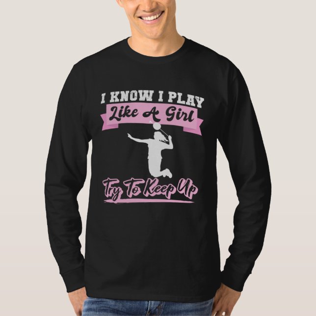 I Know I Playlike A Girl Try To Keep Up Badminton T-Shirt (Vorderseite)