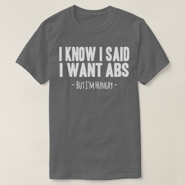 I Know I Said I Want ABS  T-Shirt (Design vorne)