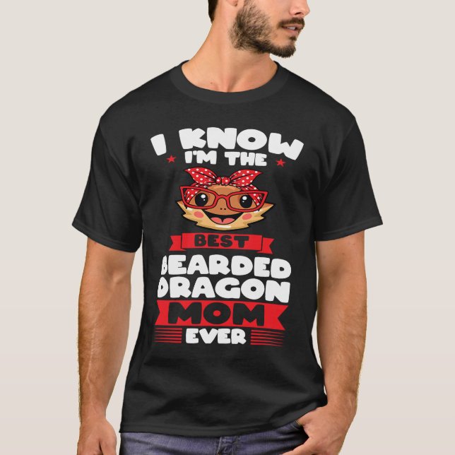 I know I'm the best bearded dragon mom ever lizard T-Shirt (Vorderseite)