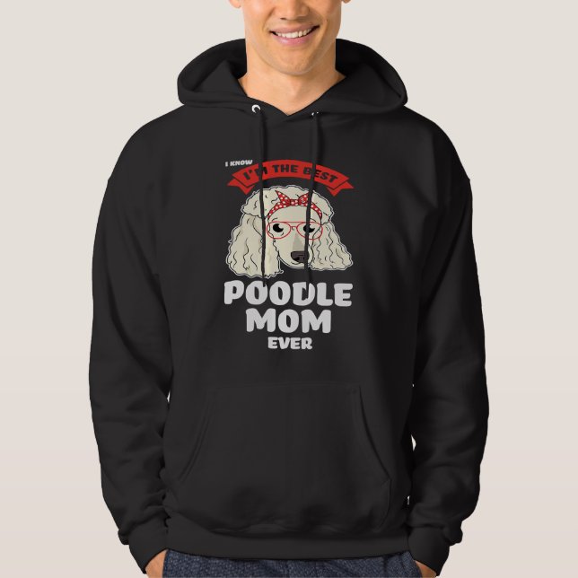 I know I'm the best poodle mom ever poodles Hoodie (Vorderseite)