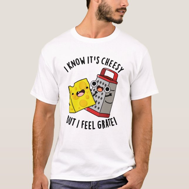 I Know It's Cheesy But I Feel Grate Cheese Pun T-Shirt (Vorderseite)