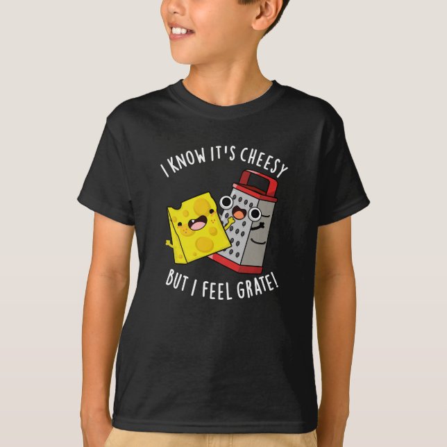 I Know It's Cheesy But I Feel Grate Dark BG T-Shirt (Vorderseite)