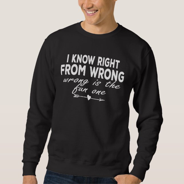 I Know Right From Wrong Wrong Is The Fun One Quote Sweatshirt (Vorderseite)