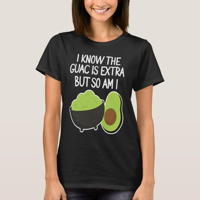 I Know The Guac Is Extra But So Am I  Avocado Vega T-Shirt (Vorderseite)