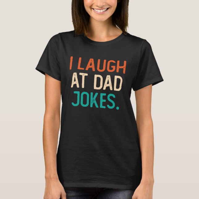 I Laugh At Dad Jokes Best Daddy Ever Fathers Day F T-Shirt (Vorderseite)