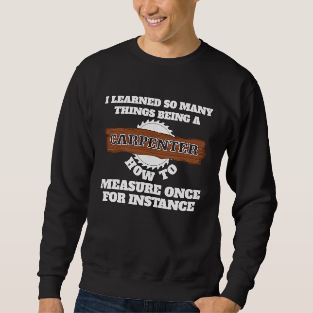 I learnd so many things being a carpenter carpente sweatshirt (Vorderseite)