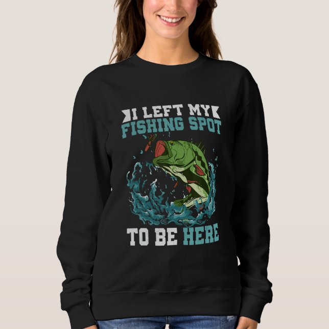 I Left My Fishing Spot To Be Here Fisherman Angler Sweatshirt (Vorderseite)