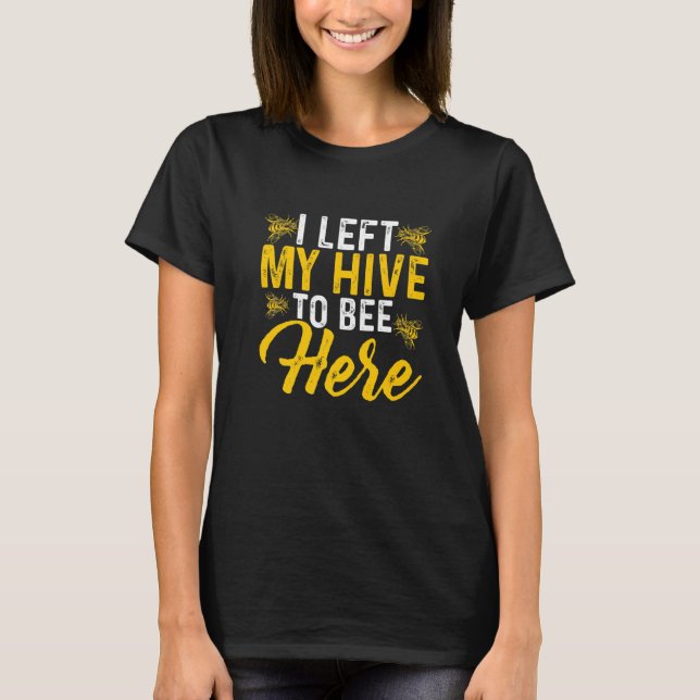 I Left My Hive To Bee Here Beekeeper T-Shirt (Vorderseite)