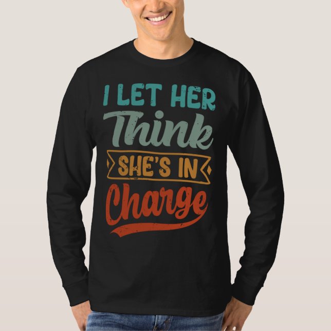 I Let Her Think She s In Charge T-Shirt (Vorderseite)