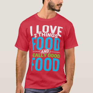 I Liebe 2 Dinge Nahrung und wirklich gutes Essen T-Shirt