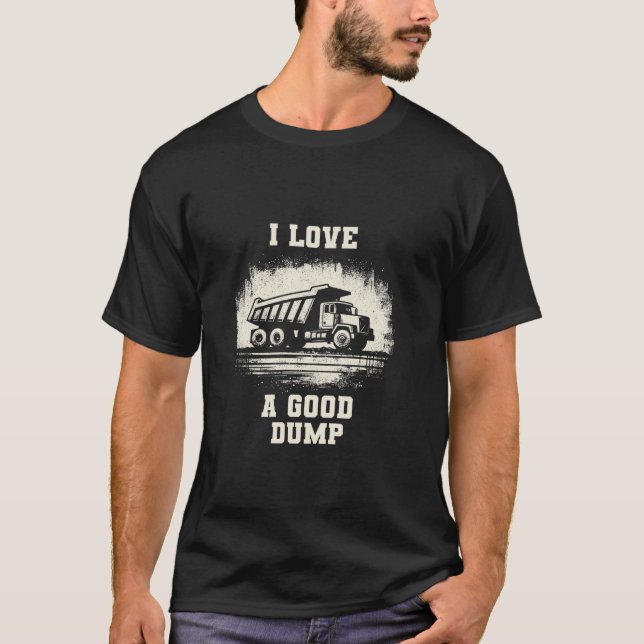 I Liebe A Good Dump Funny Dump Truck Trucker LKW T-Shirt (Vorderseite)
