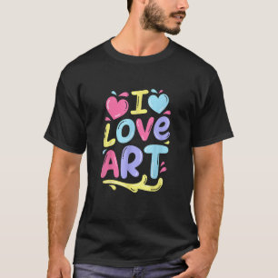 I Liebe Art, Artist Painter Colorful Painting Gift T-Shirt