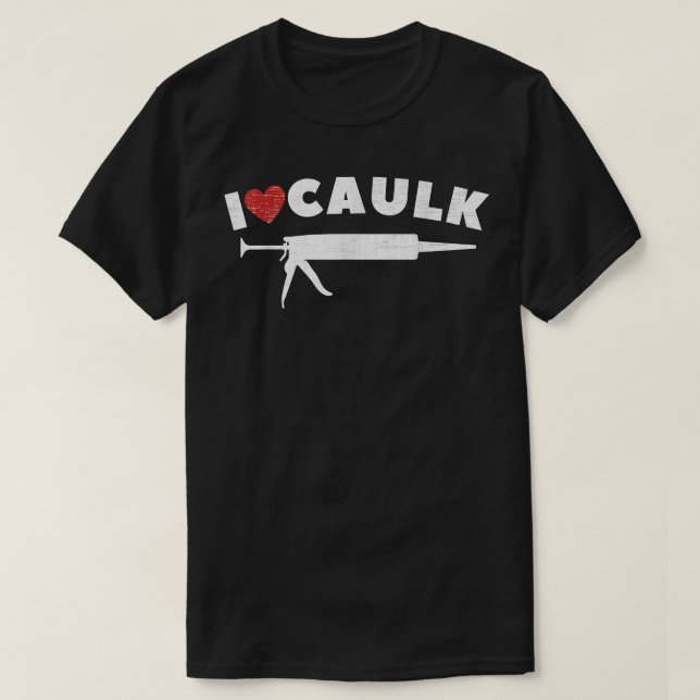 I Liebe Caulk Herz Funny Caulk Gun Construction VI T-Shirt (Design vorne)