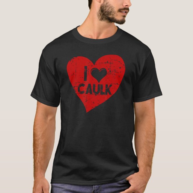 I Liebe Caulk Tool Schaufelhandwerker Betonbau T-Shirt (Vorderseite)