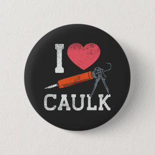 I Liebe Caulking Bauarbeiter Button