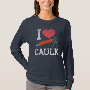 I Liebe Caulking Bauarbeiter DIY Neuheit T-Shirt