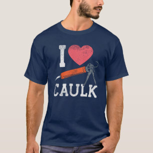 I Liebe Caulking Bauarbeiter T-Shirt
