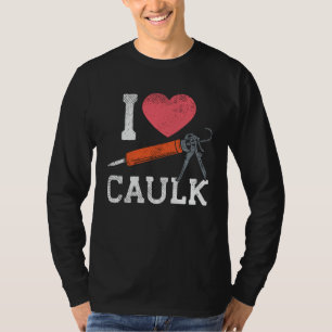 I Liebe Caulking Bauarbeiter T-Shirt