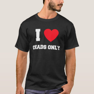 I Liebe Chads nur T-Shirt