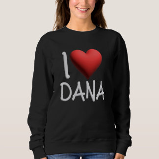I Liebe Dana Name Personalisiert Girl Frau Freund Sweatshirt