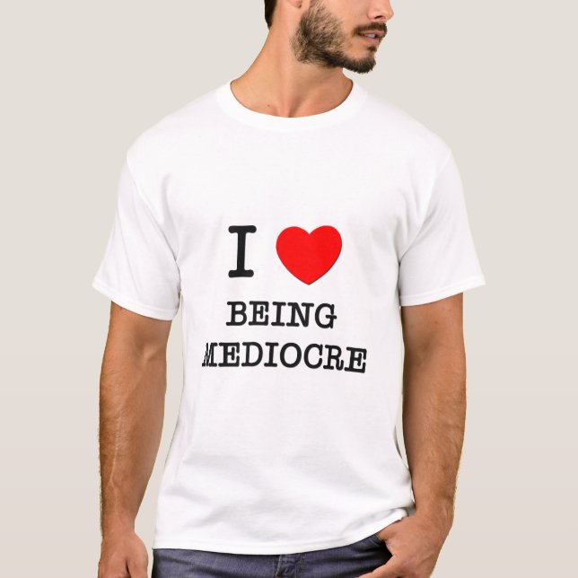 I Liebe, die mittelmäßig ist T-Shirt (Vorderseite)