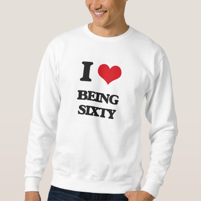 I Liebe, die sechzig ist Sweatshirt (Vorderseite)