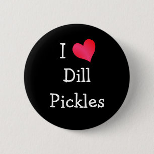I Liebe Dill Pickles Button