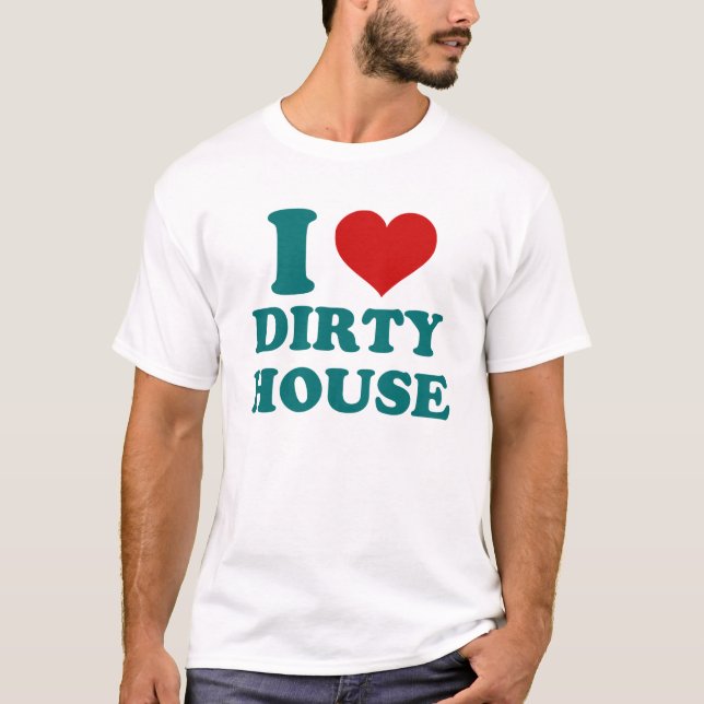 I Liebe Dirty House T - Shirt (Vorderseite)