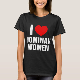 I Liebe Dominante Frauen ich Herzen dominante Frau T-Shirt