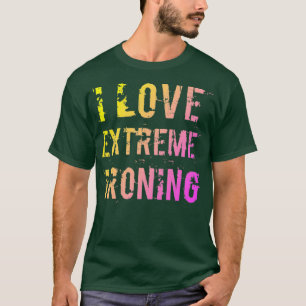 I Liebe Extreme Bügeln 2 T-Shirt