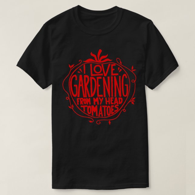 I Liebe Gartenarbeit von meinen Kopftomaten Funny  T-Shirt (Design vorne)