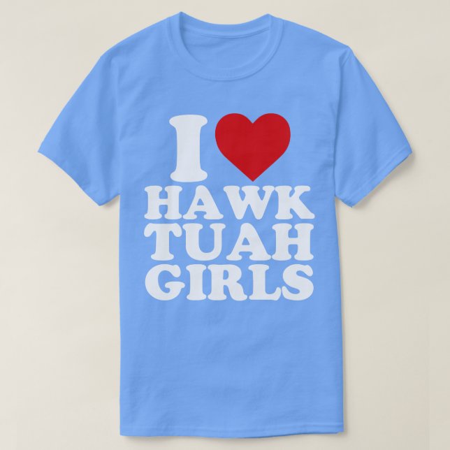 I Liebe Hawk Tuah Girls T-Shirt (Design vorne)
