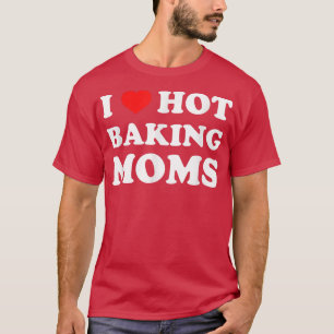 I Liebe Hot Baking Mamas Funny Spaß Bäcker T-Shirt