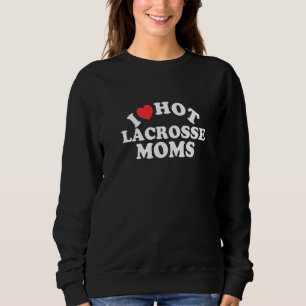 I Liebe Hot Lacrosse Mamas Lacrosse Player 1 Sweatshirt