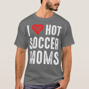I Liebe Hot Soccer Mamas T-Shirt