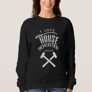 I Liebe House Demolition Demolition Gebäude Demol Sweatshirt