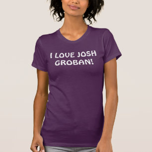 I LIEBE JOSH GROBAN T - SHIRT
