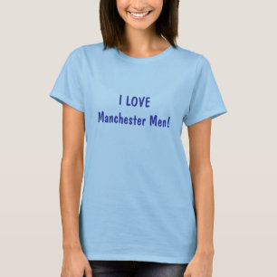 I LIEBE Manchester-Männer! T-Shirt