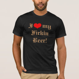 I Liebe mein Firkin-Bier! T - Shirt