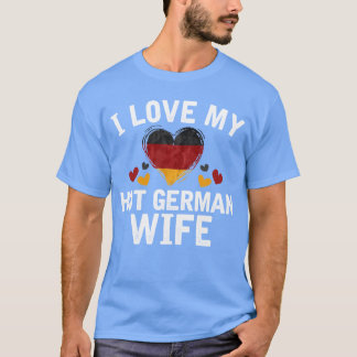I Liebe meine heiße deutsche Ehefrau-T - T-Shirt