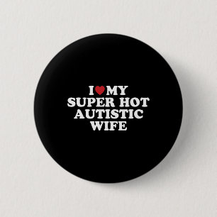 I Liebe Meine Super Hot Autistic Ehefrau Phantasti Button