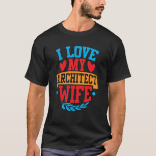 I Liebe My Architecture Ehefrau I Liebe Meine Ehef T-Shirt