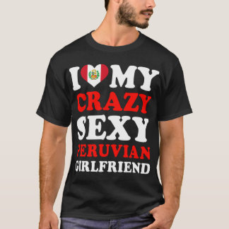 I Liebe My Crazy Sexy Peruvian Girlfriend T-Shirt