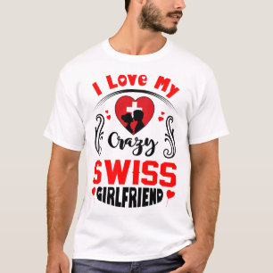 I Liebe My Crazy Swiss Girlfriend Valentine T-Shirt