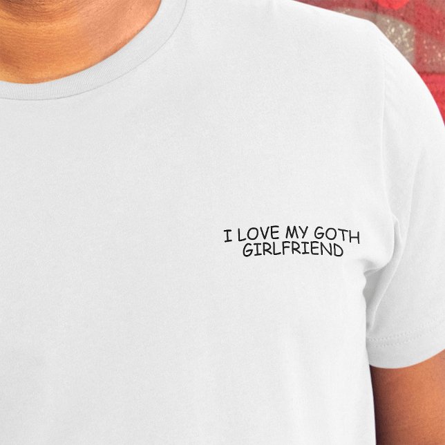 I Liebe My Goth Girlfriend Black Comic Sans Funny T-Shirt ("I love my goth girlfriend" in black comic font on crest of white t-shirt)
